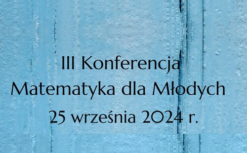 III Konferencja ,,Matematyka dla Młodych’’